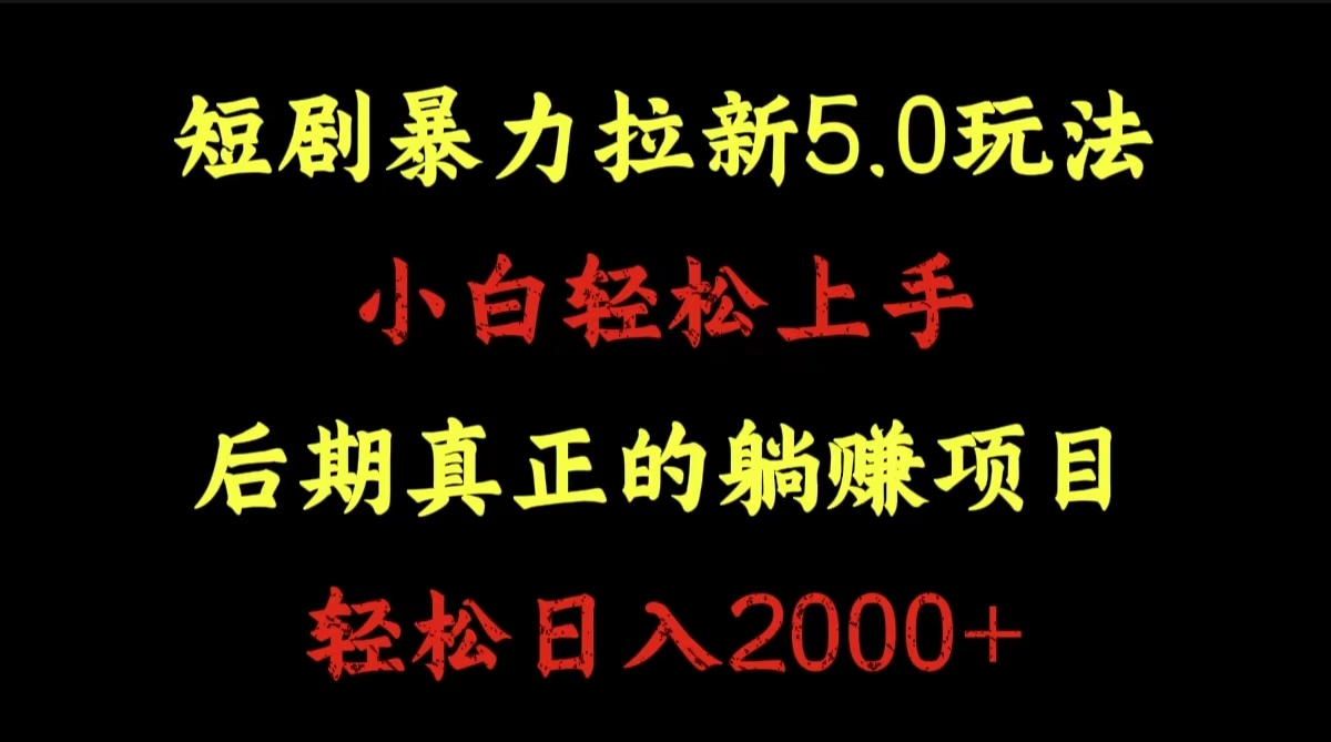 短剧暴力拉新5.0玩法。小白轻松上手。后期真正躺赚的项目。轻松日入2000+_网创掘金