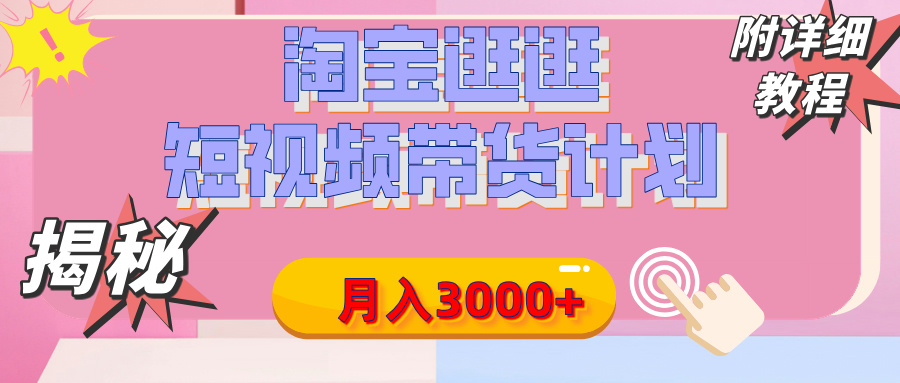 【揭秘】淘宝逛逛短视频带货计划，有人能月入3000+（附项目教程）_网创掘金
