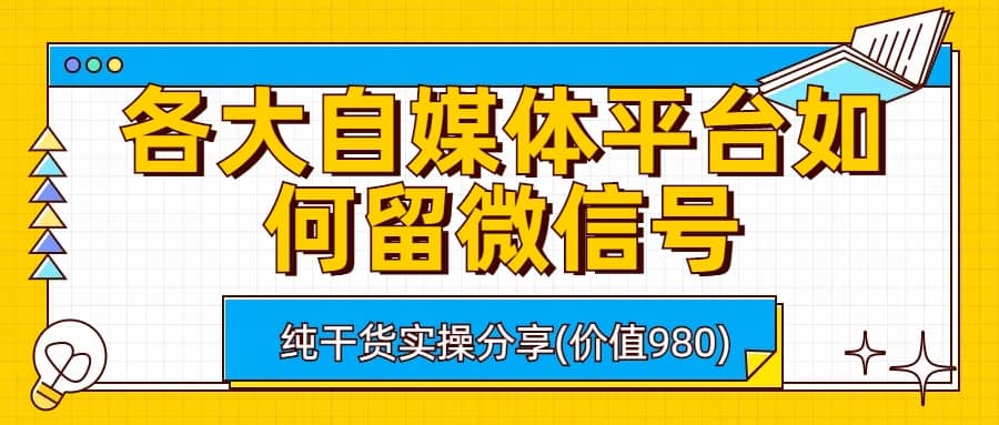 各大自媒体平台如何留微信号，详细实操教学_网创掘金