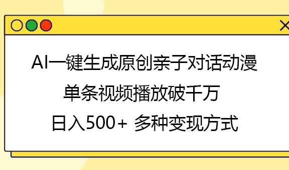 AI一键生成原创亲子对话动漫，单条视频播放破千万 ，日入500+，多种变现方式_网创掘金