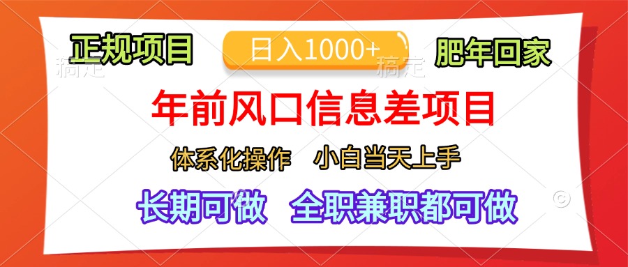 年前风口信息差项目，日入1000+，体系化操作，小白当天上手，肥年回家_网创掘金