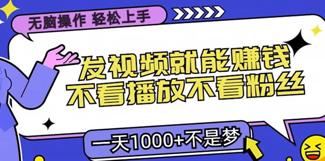 只要发视频就能赚钱？无脑操作，不看播放不看粉丝，小白轻松上手，一天1000+_网创掘金