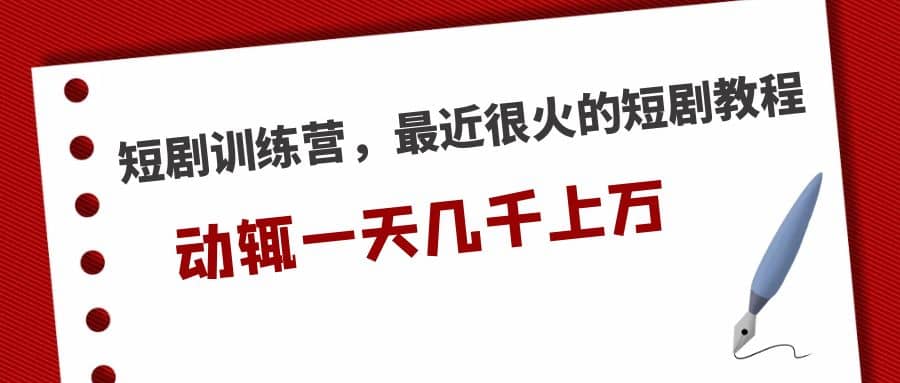 短剧训练营，最近很火的短剧教程_网创掘金