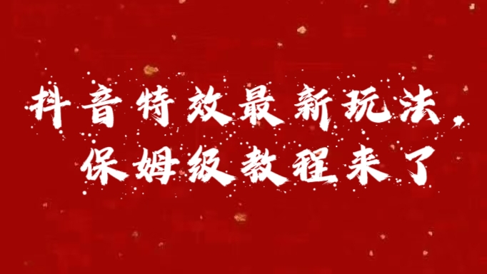 外面卖1980的项目，抖音特效最新玩法，保姆级教程，今天他来了_网创掘金