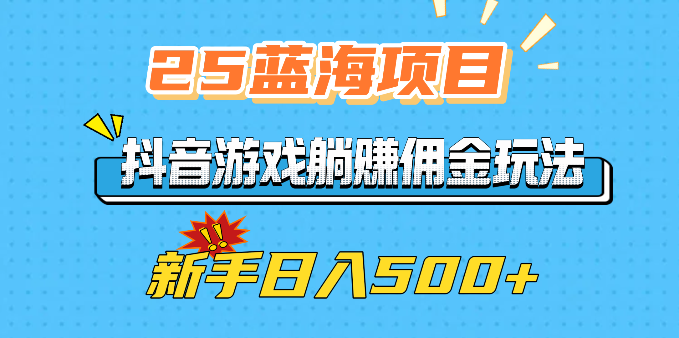 25蓝海项目，抖音游戏躺赚佣金玩法，新手日入500+_网创掘金