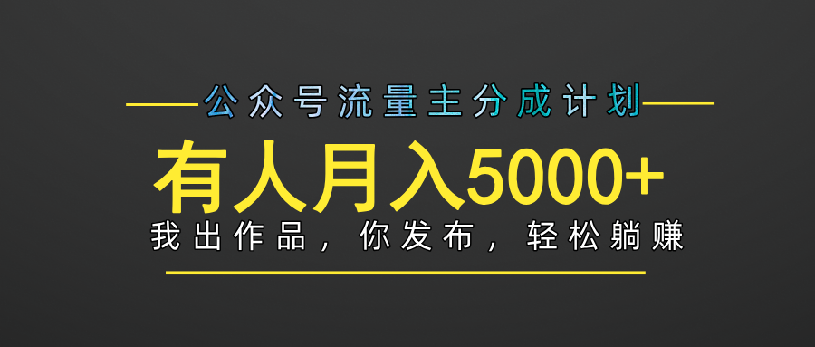 【躺赚项目】公众号流量主分成，我出文章，你发布，每天粘贴复制，有人月入5000+_网创掘金