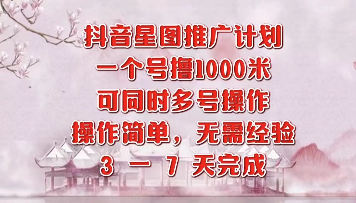 抖音星图推广项目，3-7天就能完成，每单1000元，可多号一起做_网创掘金
