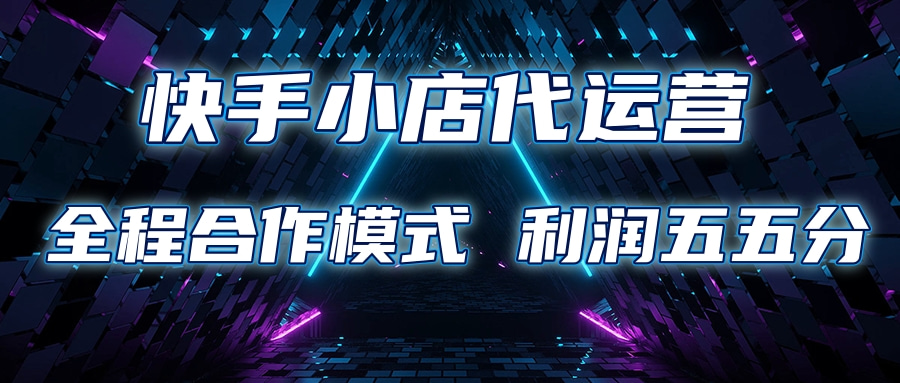 快手小店代运营 限时托管计划合作模式 利润五五分成_网创掘金