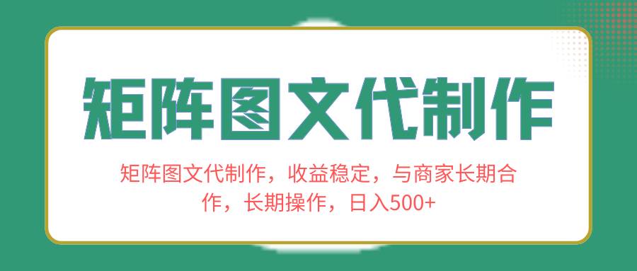 矩阵图文代制作，收益稳定，与商家长期合作，长期操作，日入500+_网创掘金