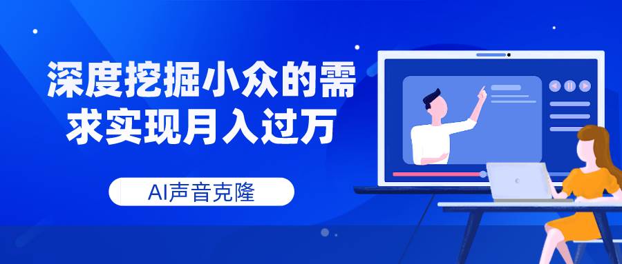 AI声音克隆，深度挖掘小众的需求实现月入过万_网创掘金
