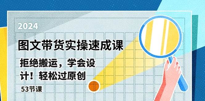 最新图文带货实操速成课，拒绝搬运，学会设计！轻松过原创  (53节课)_网创掘金