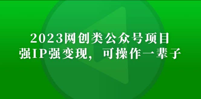 2023网创类公众号项目，强IP强变现，可操作一辈子_网创掘金