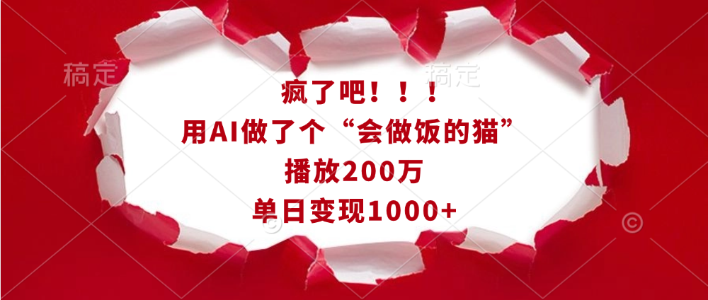 疯了吧！！！用AI做了个“会做饭的猫”，播放200万，单日变现1000+_网创掘金