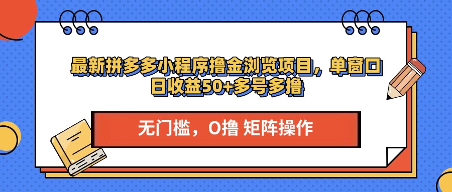 最新拼多多小程序撸金浏览项目，单窗口日收益50+多号多撸_网创掘金