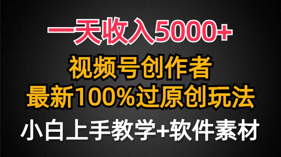 一天收入5000+，视频号创作者，最新100%原创玩法，对新人友好，小白也可._网创掘金