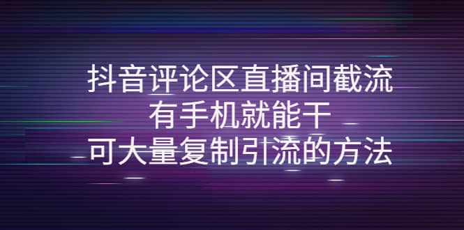 抖音评论区直播间截流，有手机就能干，可大量复制引流的方法_网创掘金