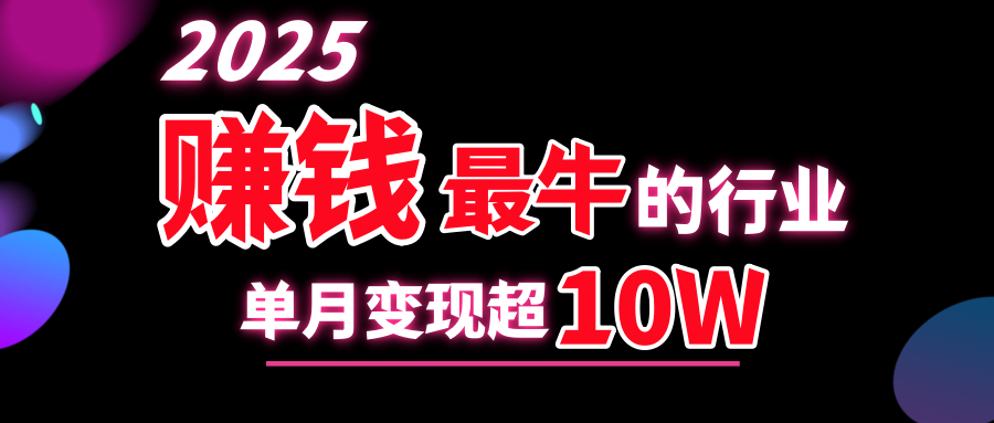 2025赚钱最牛的行业，单月变现超10w_网创掘金