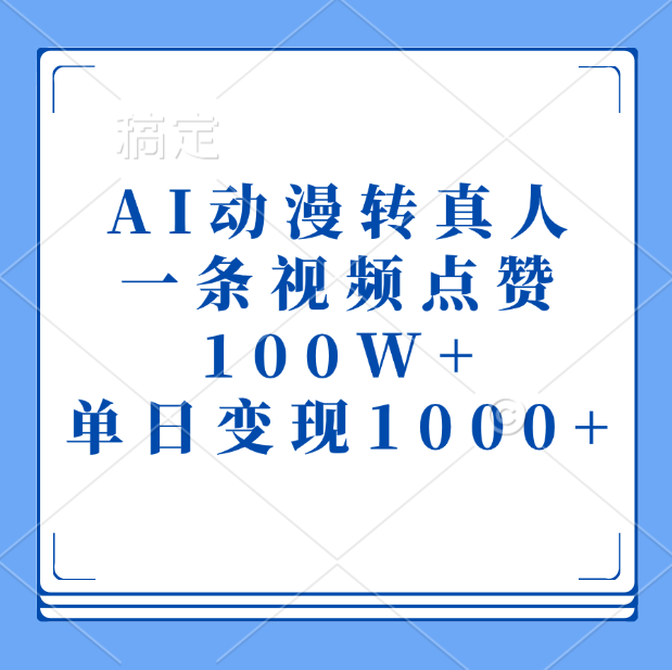 AI动漫转真人，一条视频点赞100W+，单日变现1000+_网创掘金