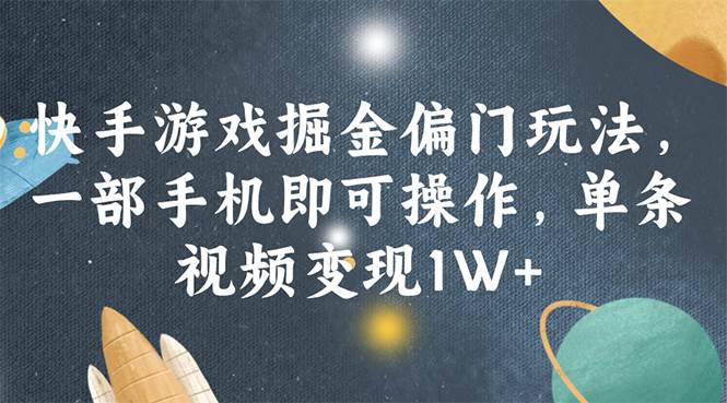 快手游戏掘金偏门玩法，一部手机即可操作，单条视频变现1W+_网创掘金