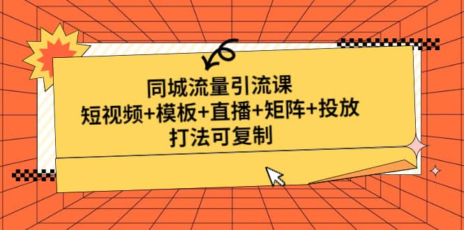 同城流量引流课：短视频+模板+直播+矩阵+投放，打法可复制(无水印)_网创掘金