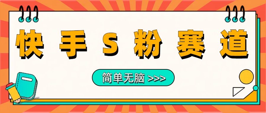 最新快手S粉赛道，简单无脑拉爆流量躺赚玩法，轻松日入1000＋_网创掘金