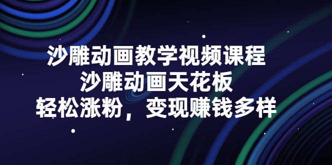 沙雕动画教学视频课程，沙雕动画天花板，轻松涨粉，变现赚钱多样_网创掘金