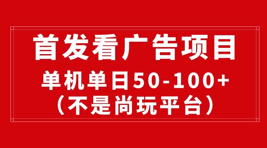 最新看广告平台（不是尚玩），单机一天稳定收益50-100+_网创掘金