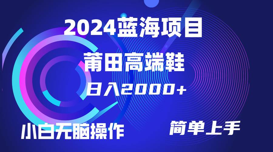 每天两小时日入2000+，卖莆田高端鞋，小白也能轻松掌握，简单无脑操作..._网创掘金