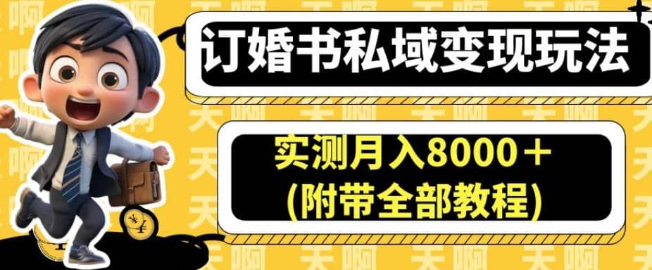 订婚书私域变现玩法，实测月入8000＋(附带全部教程)【揭秘】_网创掘金