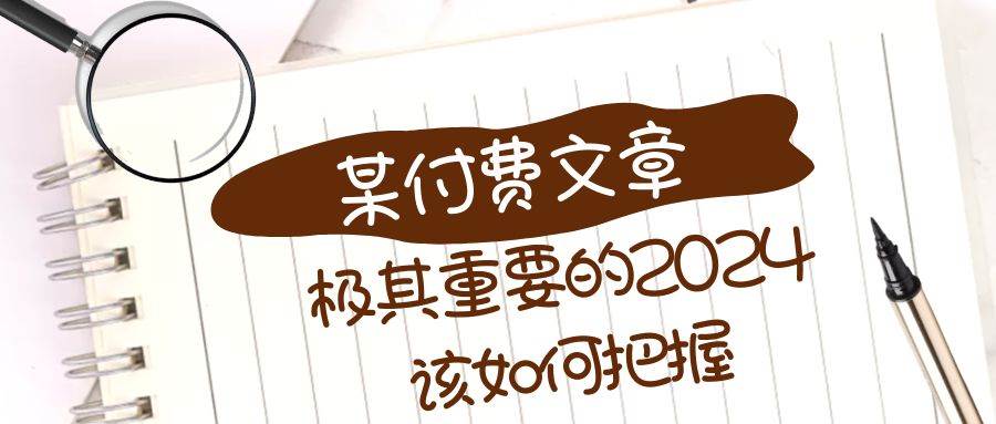 极其重要的2024该如何把握？【某公众号付费文章】_网创掘金