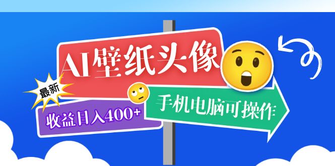 AI壁纸头像超详细课程：目前实测收益日入400+手机电脑可操作，附关键词资料_网创掘金