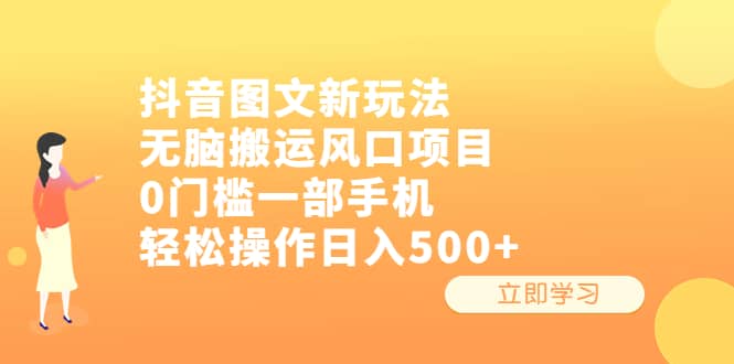 抖音图文新玩法，无脑搬运风口项目，0门槛一部手机轻松操作日入500+_网创掘金