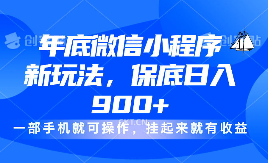 年底微信小程序新玩法，轻松日入900+，挂起来就有钱，小白轻松上手_网创掘金