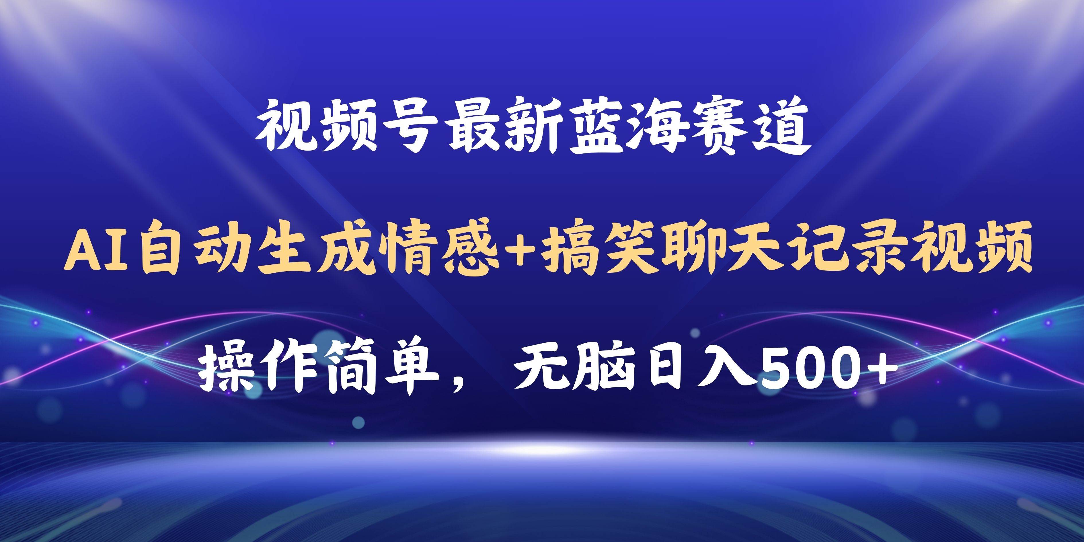 视频号AI自动生成情感搞笑聊天记录视频，操作简单，日入500+教程+软件_网创掘金