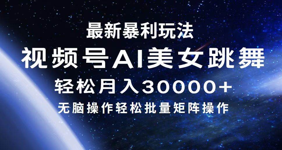 最新暴利玩法视频号AI美女，简单矩阵轻松月入30000+_网创掘金