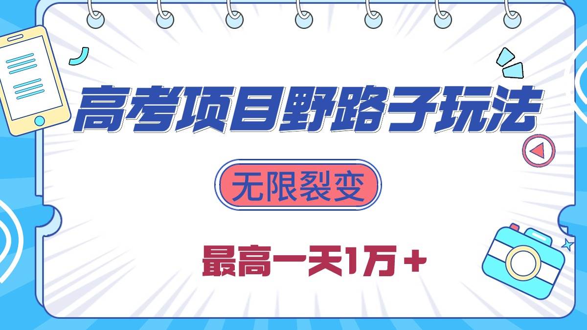 2024高考项目野路子玩法，无限裂变，最高一天1W＋！_网创掘金