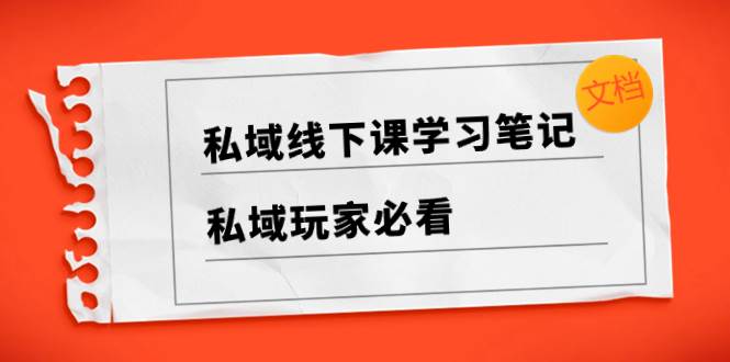 私域线下课学习笔记，私域玩家必看【文档】_网创掘金