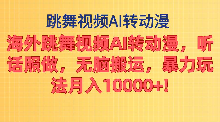 海外跳舞视频AI转动漫，听话照做，无脑搬运，暴力玩法 月入10000+_网创掘金