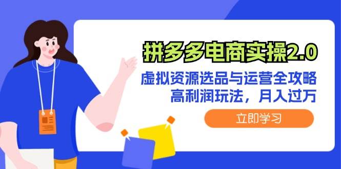 拼多多电商实操2.0：虚拟资源选品与运营全攻略，高利润玩法，月入过万_网创掘金