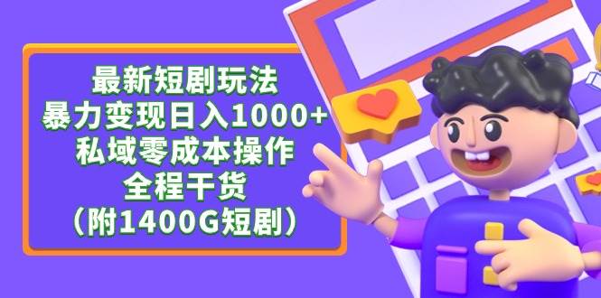 最新短剧玩法，暴力变现日入1000+私域零成本操作，全程干货（附1400G短剧）_网创掘金
