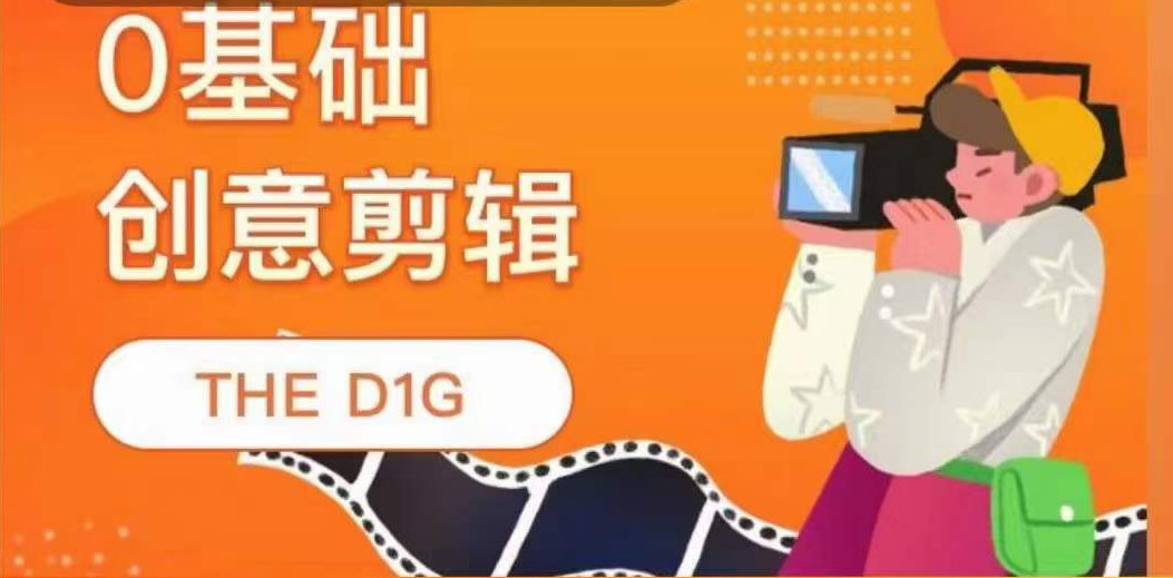 THE D1G零基础创意剪辑课，第一馆创意剪辑实操课-49节完整版_网创掘金