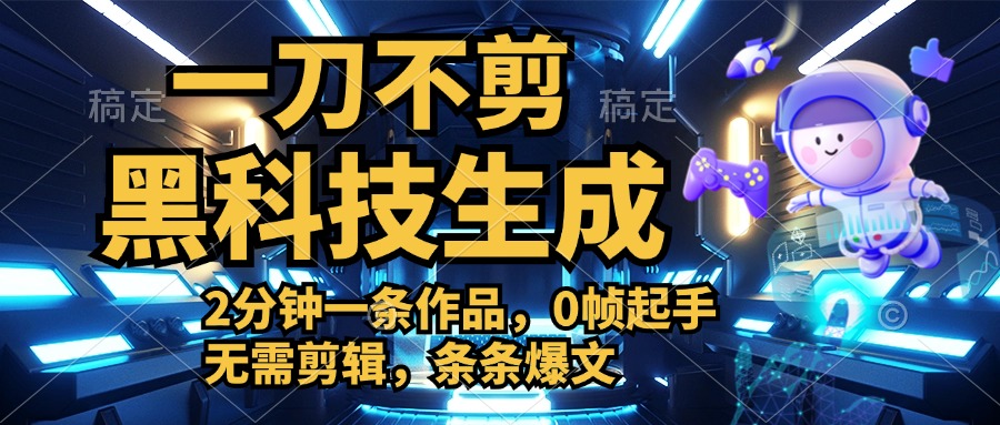 利用黑科技，无需剪辑，2分钟搞定一条作品，今天发，明天见收益_网创掘金