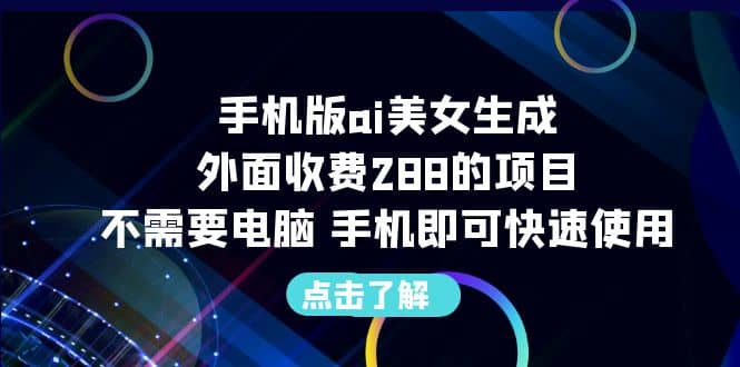 手机版ai美女生成-外面收费288的项目，不需要电脑，手机即可快速使用_网创掘金