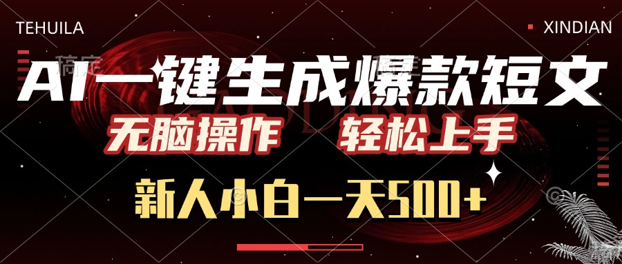AI一键生成爆款短文，无脑操作，新人小白一天500+，轻松上手_网创掘金