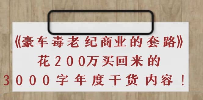 《豪车毒老纪 商业的套路》花200万买回来的，3000字年度干货内容_网创掘金