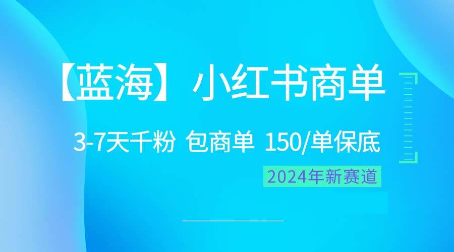 2024蓝海项目【小红书商单】超级简单，快速千粉，最强蓝海，百分百赚钱_网创掘金