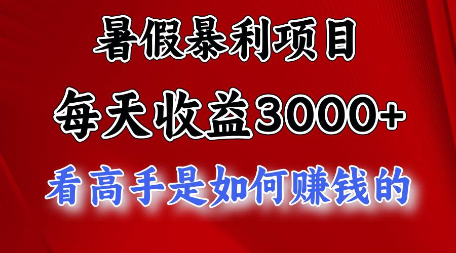 暑假暴利项目，每天收益3000+ 努努力能达到5000+，暑假大流量来了_网创掘金