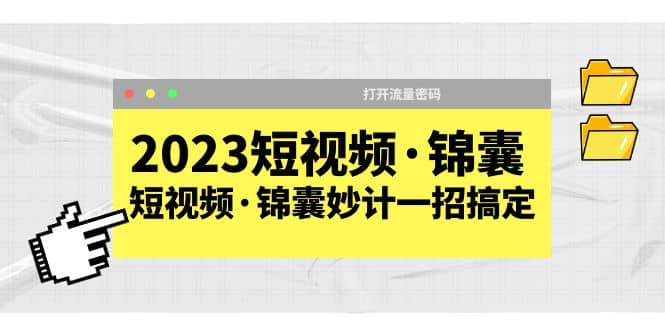 2023短视频·锦囊，短视频·锦囊妙计一招搞定，打开流量密码_网创掘金