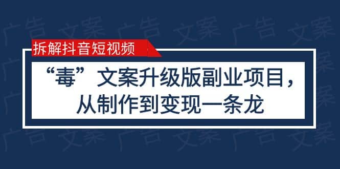 拆解抖音短视频：“毒”文案升级版副业项目，从制作到变现（教程+素材）_网创掘金