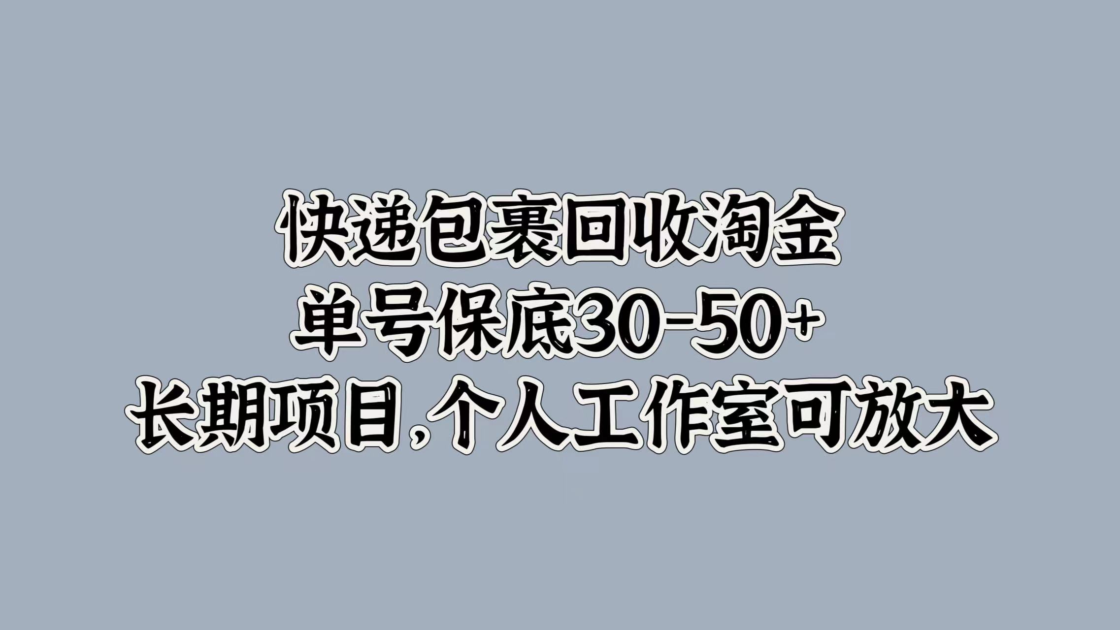 快递包裹回收淘金，单号保底30-50+，长期项目！个人工作室可放大_网创掘金